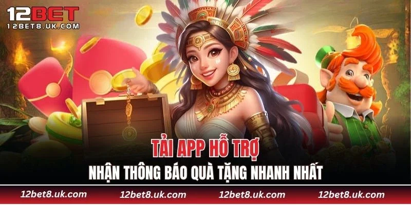 Tải app hỗ trợ nhận thông báo quà tặng nhanh nhất