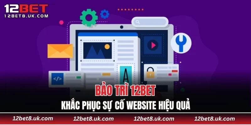 Bảo trì 12BET khắc phục sự cố website hiệu quả