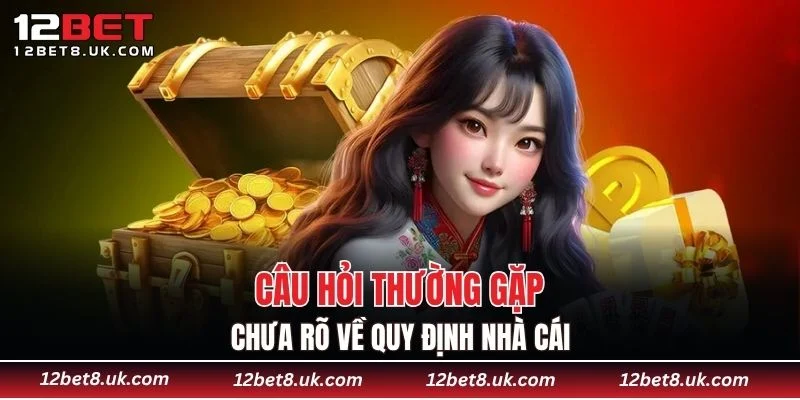 Câu hỏi thường gặp chưa rõ về quy định nhà cái