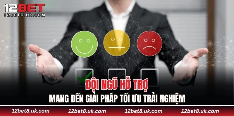 Đội ngũ hỗ trợ mang đến giải pháp tối ưu trải nghiệm