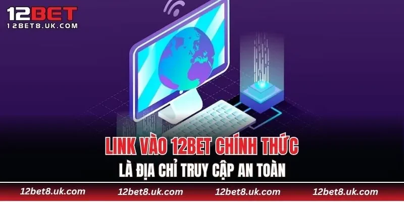 Link vào 12BET chính thức là địa chỉ truy cập an toàn