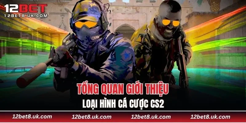 Tổng quan giới thiệu loại hình cá cược CS2